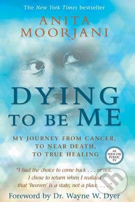 Kniha: Dying to be Me (Anita Moorjani). Hay House, 2012 Kniha: Dying to be Me (Anita Moorjani). Hay House, 2012