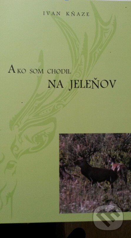 Kniha: Ako som chodil na jeleňov (Ivan Kňaze). PaRPress, 2015 Kniha: Ako som chodil na jeleňov (Ivan Kňaze). PaRPress, 2015
