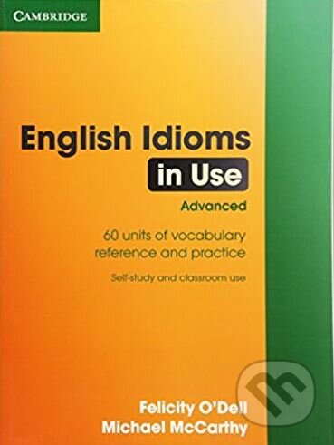 Kniha: English Idioms in Use - Advanced (Felicity O'Dell a Michael McCarthy). Cambridge University Press, 2010 Kniha: English Idioms in Use - Advanced (Felicity O'Dell a Michael McCarthy). Cambridge University Press, 2010