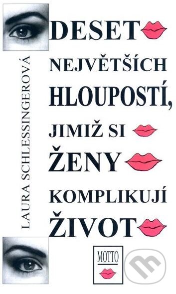Kniha: Deset největších hloupostí, jimiž si ženy komplikují život (Laura Schlessingerová). Motto, 2009 Kniha: Deset největších hloupostí, jimiž si ženy komplikují život (Laura Schlessingerová). Motto, 2009