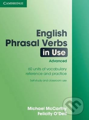 Kniha: English Phrasal Verbs in Use: Advanced (Felicity O'Dell a Michael McCarthy). Cambridge University Press, 2007 Kniha: English Phrasal Verbs in Use: Advanced (Felicity O'Dell a Michael McCarthy). Cambridge University Press, 2007