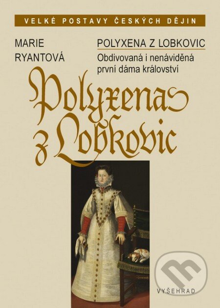 Kniha: Polyxena z Lobkovic (Marie Ryantová). Vyšehrad, 2016 Kniha: Polyxena z Lobkovic (Marie Ryantová). Vyšehrad, 2016
