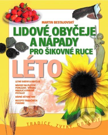 Kniha: Lidové obyčeje a nápady pro šikovné ruce - Léto (Martin Bestajovský). CPRESS, 2004 Kniha: Lidové obyčeje a nápady pro šikovné ruce - Léto (Martin Bestajovský). CPRESS, 2004