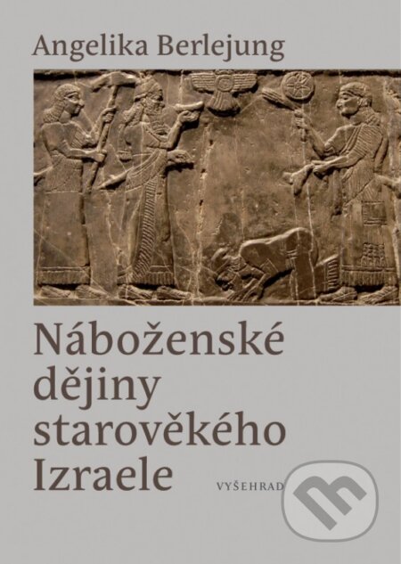 Kniha: Náboženské dějiny starověkého Izraele (Angelika Berlejung). Vyšehrad, 2017 Kniha: Náboženské dějiny starověkého Izraele (Angelika Berlejung). Vyšehrad, 2017