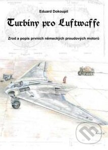Kniha: Turbíny pro Luftwaffe (Eduard Dokoupil). Tribun EU, 2015 Kniha: Turbíny pro Luftwaffe (Eduard Dokoupil). Tribun EU, 2015