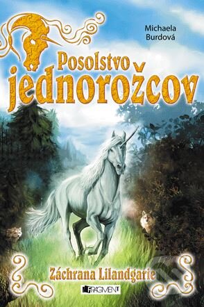 Kniha: Posolstvo jednorožcov 3: Záchrana Lilandgarie (Michaela Burdová). Fragment, 2015 Kniha: Posolstvo jednorožcov 3: Záchrana Lilandgarie (Michaela Burdová). Fragment, 2015