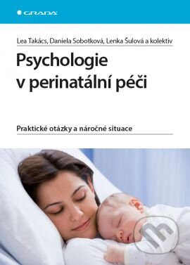 E-kniha: Psychologie v perinatální péči (Daniela Sobotková, Lea Takács, Lenka Šulová a kolektiv). Grada, 2015 E-kniha: Psychologie v perinatální péči (Daniela Sobotková, Lea Takács, Lenka Šulová a kolektiv). Grada, 2015