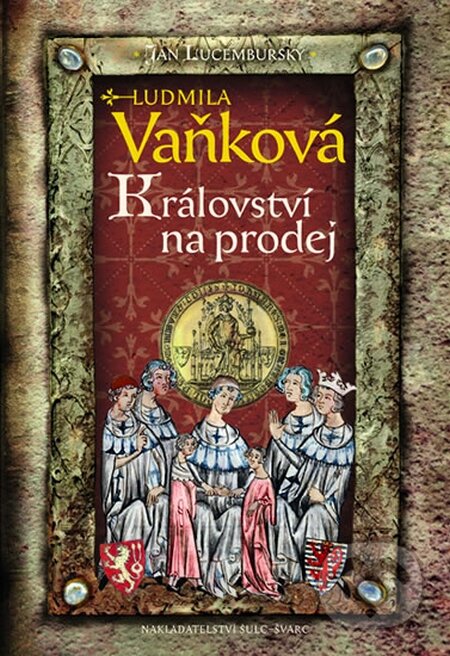 Kniha: Jan Lucemburský - Království na prodej (Ludmila Vaňková). Šulc - Švarc, 2015 Kniha: Jan Lucemburský - Království na prodej (Ludmila Vaňková). Šulc - Švarc, 2015