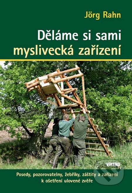 Kniha: Děláme si sami myslivecká zařízení (Jörg Rahn). Víkend, 2015 Kniha: Děláme si sami myslivecká zařízení (Jörg Rahn). Víkend, 2015