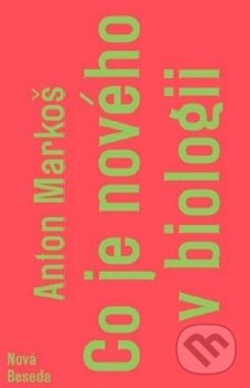 Kniha: Co je nového v biologii (Anton Markoš). Nová beseda, 2015 Kniha: Co je nového v biologii (Anton Markoš). Nová beseda, 2015