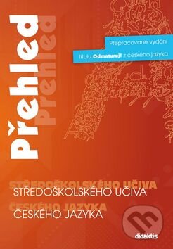 Kniha: Přehled středoškolského učiva českého jazyka (Didaktis CZ). Didaktis CZ, 2015 Kniha: Přehled středoškolského učiva českého jazyka (Didaktis CZ). Didaktis CZ, 2015