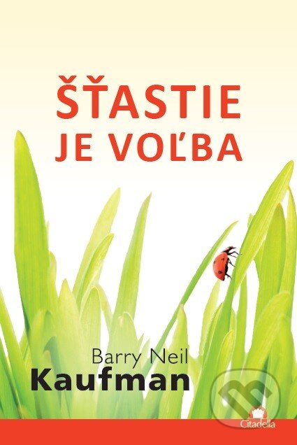 Kniha: Šťastie je voľba (Barry Neil Kaufman). Citadella, 2015 Kniha: Šťastie je voľba (Barry Neil Kaufman). Citadella, 2015