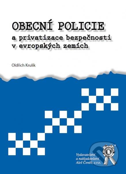 Kniha: Obecní policie a privatizace bezpečnosti v evropských zemích (Oldřich Krulík). Aleš Čeněk, 2015 Kniha: Obecní policie a privatizace bezpečnosti v evropských zemích (Oldřich Krulík). Aleš Čeněk, 2015