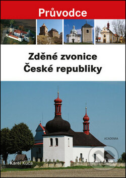 Kniha: Zděné zvonice České republiky (Karel Kuča). Academia, 2015 Kniha: Zděné zvonice České republiky (Karel Kuča). Academia, 2015