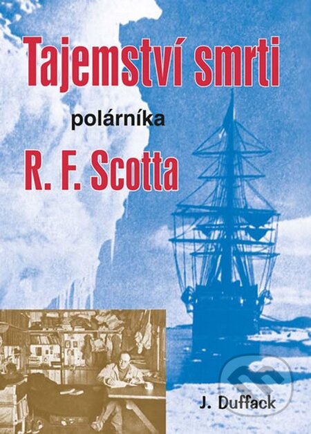Kniha: Tajemství smrti polárníka R. F. Scotta (J.J. Duffack). Akcent, 2015 Kniha: Tajemství smrti polárníka R. F. Scotta (J.J. Duffack). Akcent, 2015