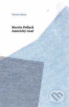 Kniha: Americký císař (Martin Pollack). Větrné mlýny, 2015 Kniha: Americký císař (Martin Pollack). Větrné mlýny, 2015