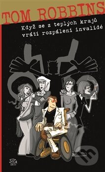 Kniha: Když se z teplých krajů vrátí rozpálení invalidé (Tom Robbins). Argo, 2015 Kniha: Když se z teplých krajů vrátí rozpálení invalidé (Tom Robbins). Argo, 2015