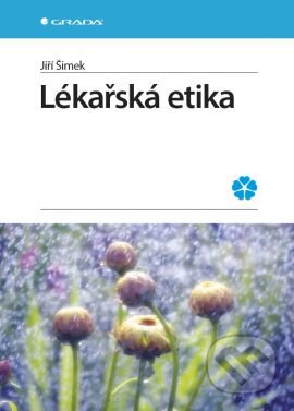 Kniha: Lékařská etika (Jiří Šimek). Grada, 2015 Kniha: Lékařská etika (Jiří Šimek). Grada, 2015