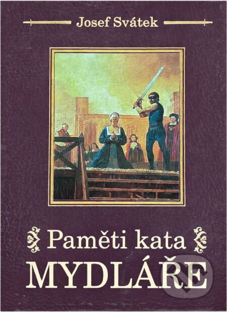 Kniha: Paměti kata Mydláře (Josef Svátek). Malý princ, 2012 Kniha: Paměti kata Mydláře (Josef Svátek). Malý princ, 2012