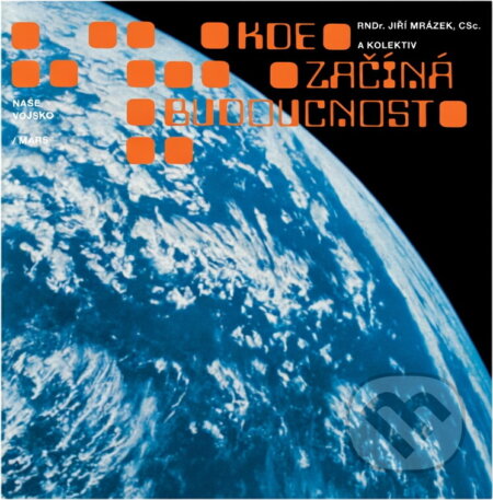 Kniha: Kde začíná budoucnost (Jiří Mrázek). Naše vojsko, 1980 Kniha: Kde začíná budoucnost (Jiří Mrázek). Naše vojsko, 1980