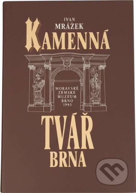 Kniha: Kamenná tvář Brna (Ivan Mrázek). Moravské zemské muzeum, 1993 Kniha: Kamenná tvář Brna (Ivan Mrázek). Moravské zemské muzeum, 1993