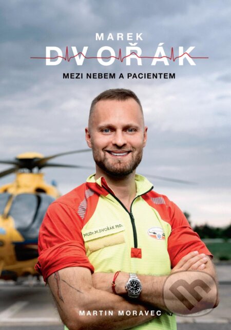 Kniha: Marek Dvořák: Mezi nebem a pacientem (Marek Dvořák a Martin Moravec), 2023 Kniha: Marek Dvořák: Mezi nebem a pacientem (Marek Dvořák a Martin Moravec), 2023