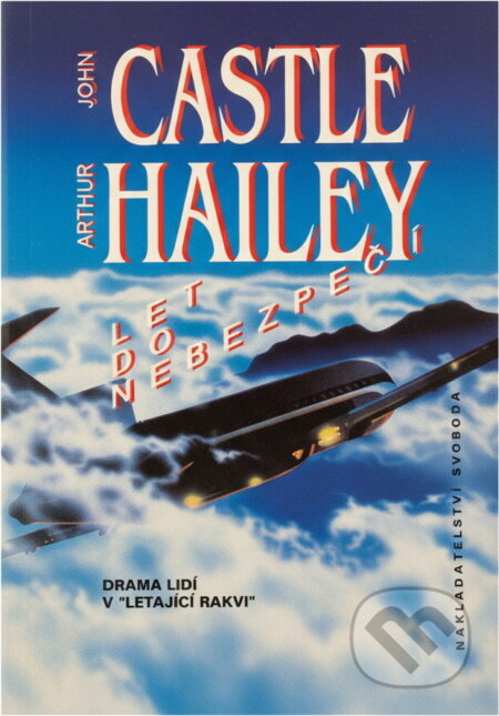 Kniha: Let do nebezpečí (Arthur Hailey a John Castle). Svoboda, 1994 Kniha: Let do nebezpečí (Arthur Hailey a John Castle). Svoboda, 1994