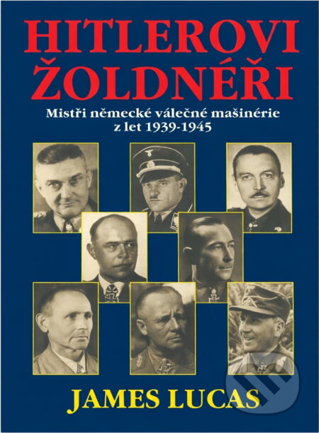 Kniha: Hitlerovi žoldnéři : mistři německé válečné mašinerie z let 1939-1945 (James Lucas). Naše vojsko, 1997 Kniha: Hitlerovi žoldnéři : mistři německé válečné mašinerie z let 1939-1945 (James Lucas). Naše vojsko, 1997