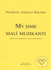 Kniha: My jsme malí muzikanti (Jaroslav Koutský a Petr Jistel). Muzikservis, 2002 Kniha: My jsme malí muzikanti (Jaroslav Koutský a Petr Jistel). Muzikservis, 2002