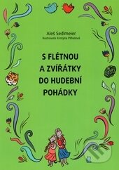 Kniha: S flétnou a zvířátky do hudební pohádky (Aleš Sedlmeier). Muzikservis, 2011 Kniha: S flétnou a zvířátky do hudební pohádky (Aleš Sedlmeier). Muzikservis, 2011