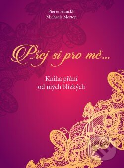 Kniha: Přej si pro mě (Michaela Merten a Pierre Franckh). ANAG, 2015 Kniha: Přej si pro mě (Michaela Merten a Pierre Franckh). ANAG, 2015