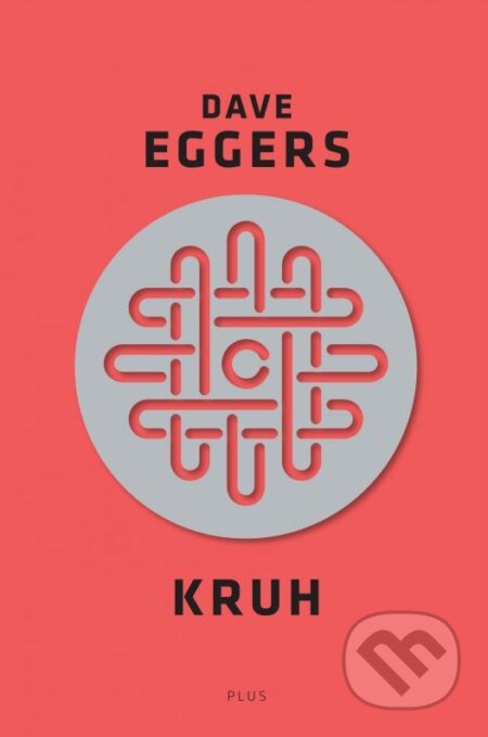 Kniha: Kruh (Dave Eggers). Plus, 2015 Kniha: Kruh (Dave Eggers). Plus, 2015