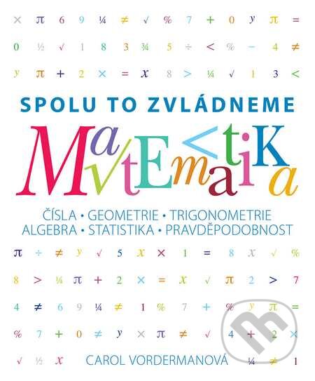Kniha: Matematika (český jazyk) (Carol Vorderman). Slovart CZ, 2015 Kniha: Matematika (český jazyk) (Carol Vorderman). Slovart CZ, 2015