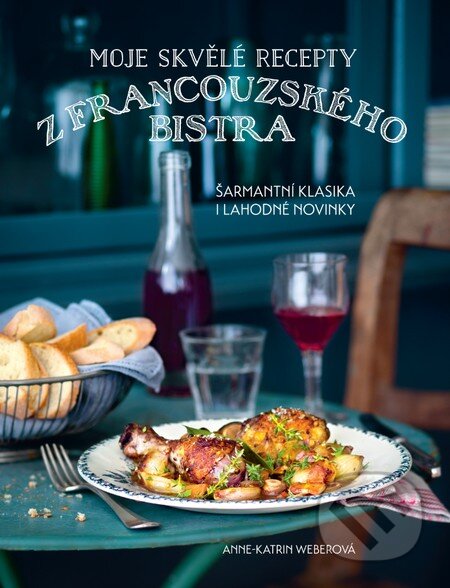 Kniha: Moje skvělé recepty z francouzského bistra (Anne-Katrin Weber). Slovart CZ, 2015 Kniha: Moje skvělé recepty z francouzského bistra (Anne-Katrin Weber). Slovart CZ, 2015