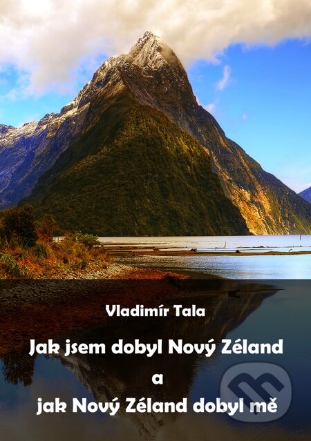 E-kniha: Jak jsem dobyl Nový Zéland a jak Nový Zéland dobyl mě (Vladimír Tala). E-knihy jedou E-kniha: Jak jsem dobyl Nový Zéland a jak Nový Zéland dobyl mě (Vladimír Tala). E-knihy jedou