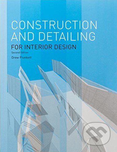 Kniha: Construction and Detailing for Interior Design (Drew Plunkett). Laurence King Publishing, 2015 Kniha: Construction and Detailing for Interior Design (Drew Plunkett). Laurence King Publishing, 2015