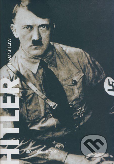 Kniha: Hitler 1889-1936: Hybris (Ian Kershaw). Argo, 2004 Kniha: Hitler 1889-1936: Hybris (Ian Kershaw). Argo, 2004
