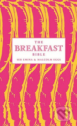 Kniha: The Breakfast Bible (Malcolm Eggs a Seb Emina). Bloomsbury, 2015 Kniha: The Breakfast Bible (Malcolm Eggs a Seb Emina). Bloomsbury, 2015