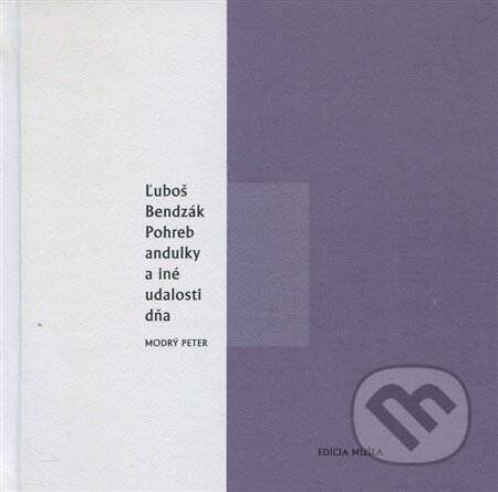 Kniha: Pohreb andulky a iné udalosti dňa (Ľuboš Bendzák). Modrý Peter, 2015 Kniha: Pohreb andulky a iné udalosti dňa (Ľuboš Bendzák). Modrý Peter, 2015