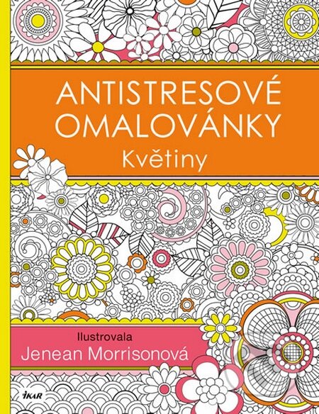 Kniha: Antistresové omalovánky: Květiny (Jenean Morrison). Ikar CZ, 2015 Kniha: Antistresové omalovánky: Květiny (Jenean Morrison). Ikar CZ, 2015