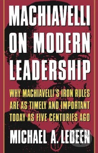 Kniha: Machiavelli on Modern Leadership (Michael A. Ledeen). St. Martins Griffin, 2000 Kniha: Machiavelli on Modern Leadership (Michael A. Ledeen). St. Martins Griffin, 2000