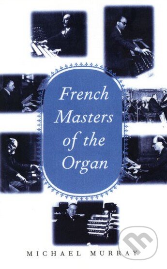 Kniha: French Masters of the Organ (Michael Murray). Yale University Press, 1998 Kniha: French Masters of the Organ (Michael Murray). Yale University Press, 1998