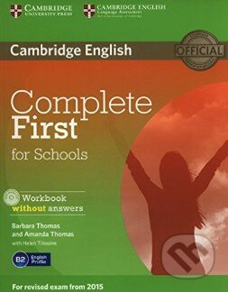 Kniha: Complete First for Schools - Workbook without Answers (Amanda Thomas, Barbara Thomas a Helen Tiliouine). Cambridge University Press, 2014 Kniha: Complete First for Schools - Workbook without Answers (Amanda Thomas, Barbara Thomas a Helen Tiliouine). Cambridge University Press, 2014
