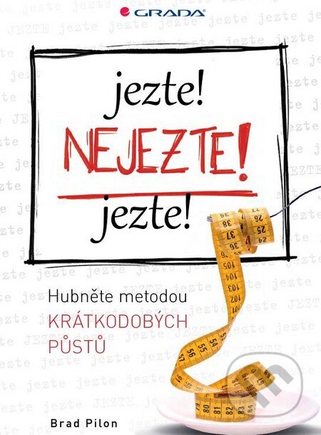 Kniha: Jezte! Nejezte! Jezte! (Brad Pilon). Grada, 2015 Kniha: Jezte! Nejezte! Jezte! (Brad Pilon). Grada, 2015