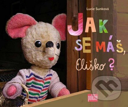 Kniha: Jak se máš, Eliško? (Lucie Sunková). 65. pole, 2015 Kniha: Jak se máš, Eliško? (Lucie Sunková). 65. pole, 2015