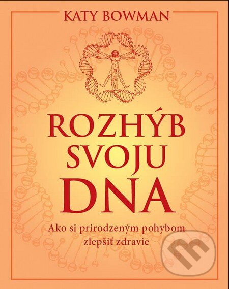 Kniha: Rozhýb svoju DNA (Katy Bowman). Eastone Books, 2015 Kniha: Rozhýb svoju DNA (Katy Bowman). Eastone Books, 2015