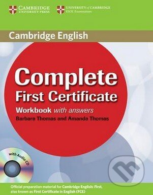 Kniha: Complete First Certificate - Workbook with Answers (Amanda Thomas a Barbara Thomas). Cambridge University Press, 2008 Kniha: Complete First Certificate - Workbook with Answers (Amanda Thomas a Barbara Thomas). Cambridge University Press, 2008