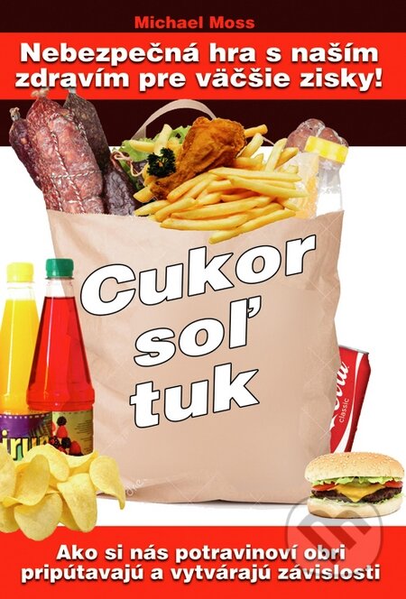 Kniha: Cukor, soľ, tuk (Michael Moss). Eugenika, 2015 Kniha: Cukor, soľ, tuk (Michael Moss). Eugenika, 2015