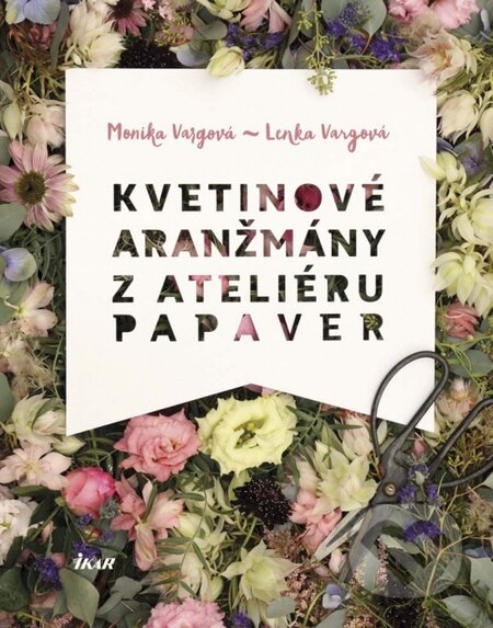 Kniha: Kvetinové aranžmány z Ateliéru Papaver (Lenka Vargová a Monika Vargová). Ikar, 2015 Kniha: Kvetinové aranžmány z Ateliéru Papaver (Lenka Vargová a Monika Vargová). Ikar, 2015