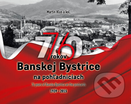 Kniha: 76 rokov Banskej Bystrice na pohľadniciach (Martin Klus a kolektív). Tlačiareň Patria, 2015 Kniha: 76 rokov Banskej Bystrice na pohľadniciach (Martin Klus a kolektív). Tlačiareň Patria, 2015